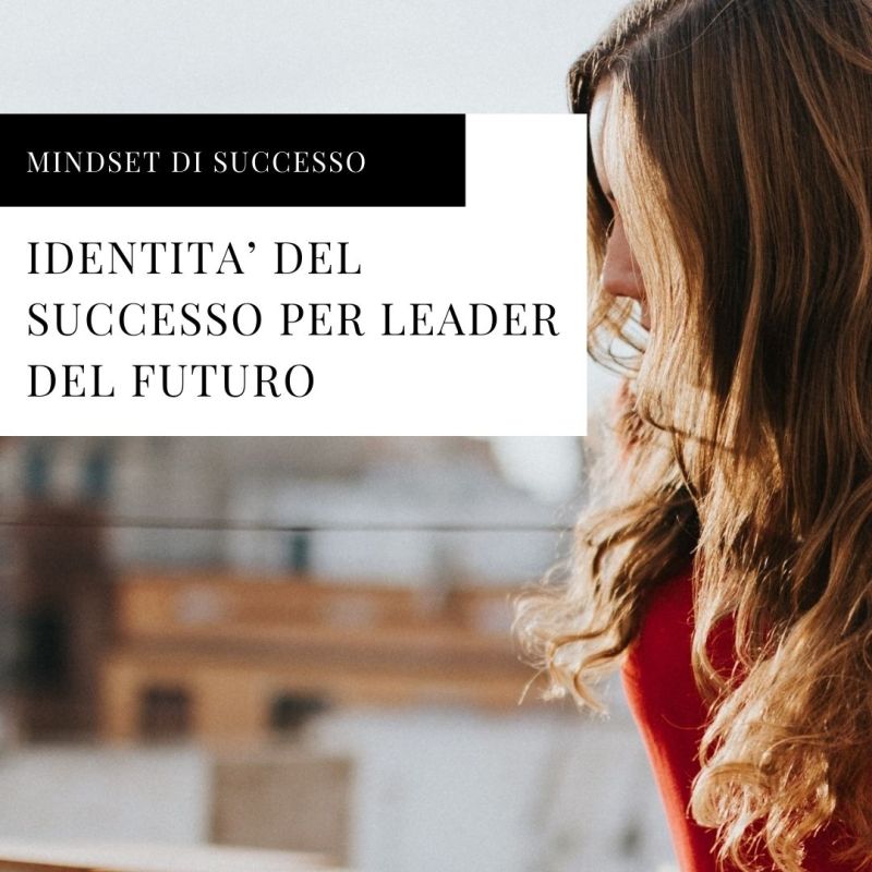 Identità del Successo per Leader del&nbsp;Futuro