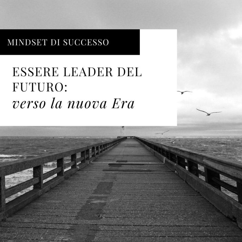 Essere Leader del futuro: verso la nuova&nbsp;Era.