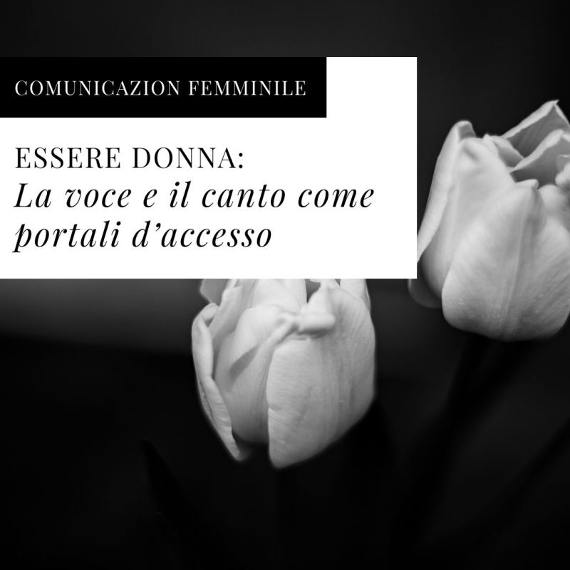 Essere donna: la voce e il canto come portali di&nbsp;accesso.