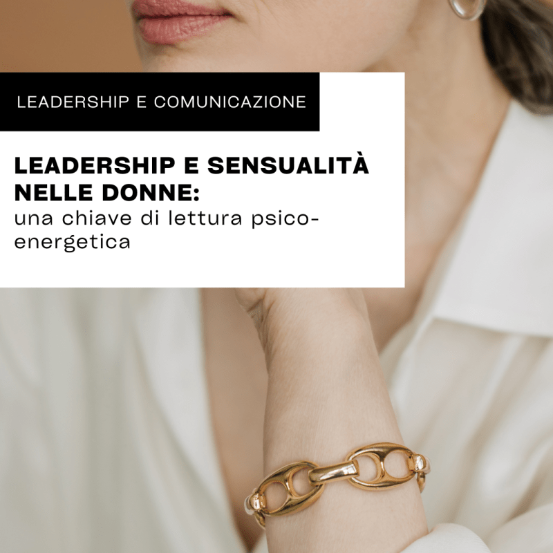 LEADERSHIP E SENSUALITA’ NELLE DONNE: una chiave di lettura psico-energetica