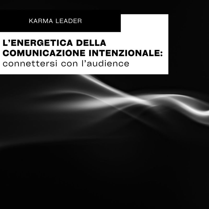 L’ENERGETICA DELLA COMUNICAZIONE INTENZIONALE: connettersi con l’audience.