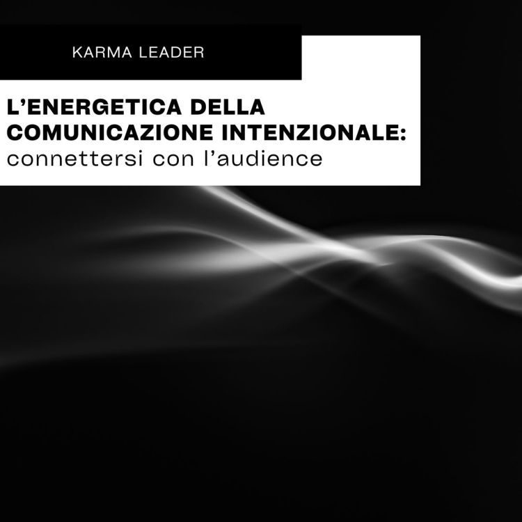 L’ENERGETICA DELLA COMUNICAZIONE INTENZIONALE: connettersi con l’audience.
