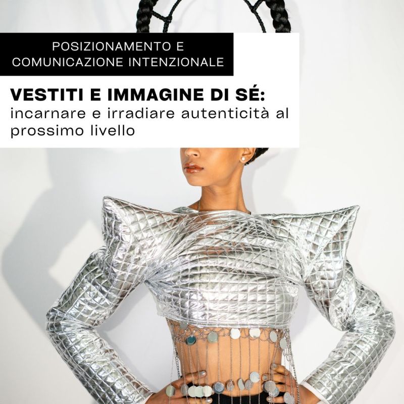 VESTITI E IMMAGINE DI SE’: incarnare e irradiare autenticità al prossimo&nbsp;livello.